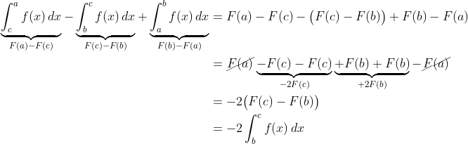 \begin{align*} \underbrace{\int_c^af(x)\,dx}_{F(a)-F(c)} - \underbrace{\int_b^cf(x)\,dx}_{F(c)-F(b)} + \underbrace{\int_a^bf(x)\,dx}_{F(b)-F(a)} &= F(a)-F(c)-\big(F(c)-F(b)\big) + F(b)-F(a) \\ &= \cancel{F(a)}\underbrace{-F(c)-F(c)}_{-2F(c)}\underbrace{+F(b)+F(b)}_{+2F(b)}-\cancel{F(a)} \\ &= -2\big(F(c)-F(b)\big) \\ &= - 2\int_b^cf(x)\,dx \end{align*}