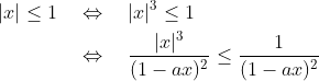 \begin{align*} \vert x\vert\leq1 \quad&\Leftrightarrow\quad \vert x\vert^3\leq1 \\ \quad&\Leftrightarrow\quad \frac{\vert x\vert^3}{(1-ax)^2}\leq \frac{1}{(1-ax)^2} \end{align*}