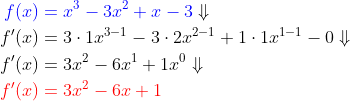 \begin{align*} {\color{Blue} f(x)}&\;{\color{Blue} =x^3-3x^2+x-3}\Downarrow\\ f'(x)&=3\cdot 1x^{3-1}-3\cdot 2x^{2-1}+1\cdot 1x^{1-1}-0\Downarrow\\ f'(x)&=3x^2-6x^1+1x^0\Downarrow\\ {\color{Red} f'(x)}&\;{\color{Red} =3x^2-6x+1} \end{align*}