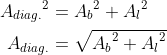\begin{align*} {A_{diag.}}^2 &= {A_b}^2+{A_l}^2 \\ A_{diag.} &= \sqrt{{A_b}^2+{A_l}^2} \end{align*}