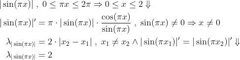 \begin{align*} |\sin( \pi x)|\;&,\;0\leq \pi x\leq 2\pi\Rightarrow 0\leq x\leq 2\Downarrow \\ | \sin( \pi x) |' &= \pi\cdot | \sin( \pi x) |\cdot \frac{\cos( \pi x)}{\sin( \pi x)} \;,\;\sin(\pi x)\neq 0\Rightarrow x\neq 0 \\ \lambda_{|\sin( \pi x)|} &= 2\cdot | x_2-x_1 |\;,\;x_1\neq x_2\wedge | \sin( \pi x_1) |' = | \sin( \pi x_2) |'\Downarrow \\ \lambda_{|\sin( \pi x)|} &= 2 \end{align*}