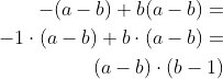 \begin{align*} -(a-b)+b(a-b) = \\ -1\cdot (a-b)+b\cdot (a-b) = \\ (a-b)\cdot (b-1) \end{align*}