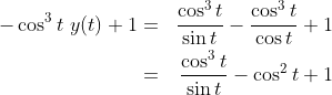 \begin{align*} -\cos^3 t\ y(t)+1 &=&\frac{\cos^3 t}{\sin t}-\frac{\cos^3 t}{\cos t}+1\\ &=&\frac{\cos^3 t}{\sin t}-\cos^2 t+1 \end{align*}