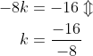 \begin{align*} -8k &= -16\Updownarrow \\ k &= \frac{-16}{-8} \end{align*}