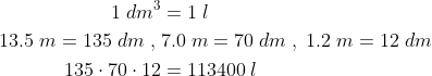 \begin{align*} 1\;dm^3&=1\;l\\ 13.5\;m=135\;dm\;,\;&7.0\;m=70\;dm\;,\;1.2\;m=12\;dm\\ 135\cdot 70\cdot 12&=113400\;l \end{align}