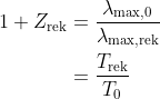 \begin{align*} 1+ Z_\text{rek} &= \frac{\lambda_{\text{max,}0}}{\lambda_\text{max,rek}} \\ &= \frac{T_\text{rek}}{T_0} \end{align*}