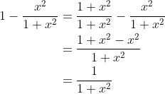 \begin{align*} 1- \frac{x^2}{1+x^2} &= \frac{1+x^2}{1+x^2} - \frac{x^2}{1+x^2} \\ &= \frac{1+x^2 - x^2}{1+x^2} \\ &= \frac{1}{1+x^2} \end{align*}