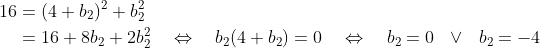 \begin{align*} 16 &= (4+b_2)^2+b_2^2 \\ &= 16 + 8b_2 + 2b_2^2 \quad\Leftrightarrow\quad b_2(4+b_2) = 0 \quad\Leftrightarrow\quad b_2 = 0\ \ \vee\ \ b_2 = -4 \end{align*}