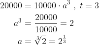 \begin{align*} 20000 &= 10000\cdot a^3\;,\;t=3 \\ a^3&=\frac{20000}{10000}=2 \\ a&=\sqrt[3]{2}=2^{\frac{1}{3}} \end{align*}