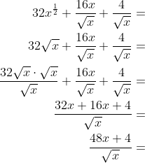 \begin{align*} 32x^{\frac{1}{2}}+\frac{16x}{\sqrt{x}}+\frac{4}{\sqrt{x}} &= \\ 32\sqrt{x}+\frac{16x}{\sqrt{x}}+\frac{4}{\sqrt{x}} &= \\ \frac{32\sqrt{x}\cdot \sqrt{x}}{\sqrt{x}}+\frac{16x}{\sqrt{x}}+\frac{4}{\sqrt{x}} &= \\ \frac{32x+16x+4}{\sqrt{x}} &= \\ \frac{48x+4}{\sqrt{x}} &= \\ \end{align*}