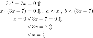 \begin{align*} 3x^2-7x &= 0\Updownarrow \\ x\cdot (3x-7) &= 0\Updownarrow\;,\;a\approx x\;,\;b\approx (3x-7) \\ x=0&\vee 3x-7=0\Updownarrow \\ &\vee 3x=7\Updownarrow \\ &\vee x=\tfrac{7}{3} \end{align*}