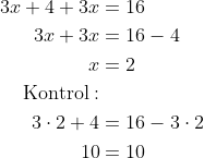 \begin{align*} 3x+4+3x &= 16 \\ 3x+3x &= 16-4 \\ x &= 2 \\ \text{Kontrol}: \\ 3\cdot 2+4 &= 16-3\cdot 2 \\ 10 &= 10 \end{align*}