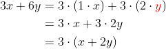 \begin{align*} 3x+6y &= 3\cdot (1\cdot x)+3\cdot (2\cdot {\color{Red} y}) \\ &= 3\cdot x+3\cdot 2y \\ &= 3\cdot (x+2y) \\ \end{align*}