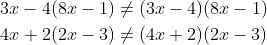 \begin{align*} 3x-4(8x-1) &\neq(3x-4)(8x-1) \\ 4x+2(2x-3) &\neq(4x+2)(2x-3) \end{align*}