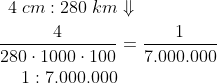 \begin{align*} 4\; cm:280\; km&\Downarrow\\\frac{4}{280\cdot 1000\cdot 100}&=\frac{1}{7.000.000}\\ 1:7.000.000 \end{align}
