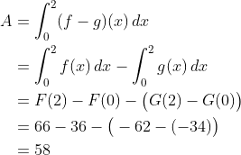 \begin{align*} A &= \int_0^2(f-g)(x)\,dx \\ &= \int_0^2f(x)\,dx - \int_0^2g(x)\,dx \\ &= F(2)-F(0) - \big(G(2)-G(0)\big) \\ &= 66 - 36 - \big(-62-(-34)\big) \\ &= 58 \end{align*}