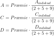 \begin{align*} A &= Pr\ae mie\cdot \frac{ A_{indskud}}{(2+5+9)}\\ C &= Pr\ae mie\cdot \frac{ C_{indskud}}{(2+5+9)}\\ D &= Pr\ae mie\cdot \frac{ D_{indskud}}{(2+5+9)} \end{align*}