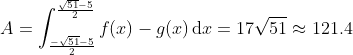 \begin{align*} A&=\int_{\frac{-\sqrt{51}-5}{2}}^{\frac{\sqrt{51}-5}{2}} f(x)-g(x)\,\mathrm{d}x=17\sqrt{51}\approx 121.4 \end{align*}