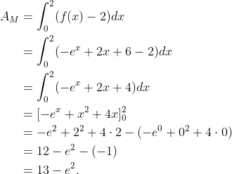 \begin{align*} A_M&=\int_0^2 (f(x)-2)dx\\ &=\int_0^2 (-e^x+2x+6-2)dx\\ &=\int_0^2 (-e^x+2x+4)dx\\&=[- e^x+x^2+4x]_0^2\\ &=- e^2+2^2+4\cdot 2-(- e^0+0^2+4\cdot 0)\\ &=12-e^2-(-1)\\ &=13-e^2. \end{align*}