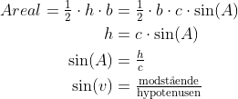 \begin{align*} Areal=\tfrac{1}{2}\cdot h\cdot b &= \tfrac{1}{2}\cdot b\cdot c\cdot \sin(A) \\ h &= c\cdot \sin(A) \\ \sin(A) &= \tfrac{h}{c} \\ \sin(v) &= \tfrac{\text{modst\aa ende} }{\text{hypotenusen}} \end{align*}