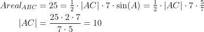 \begin{align*} Areal_{ABC} &= 25=\tfrac{1}{2}\cdot \left | AC \right |\cdot 7\cdot \sin (A)= \tfrac{1}{2}\cdot \left | AC \right |\cdot 7\cdot \tfrac{5}{7} \\ \left | AC \right | &= \frac{25\cdot 2\cdot 7}{7\cdot 5}=10 \end{align*}