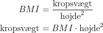 \begin{align*} BMI &= \frac{\text{kropsv\ae gt}}{\text{h\o jde}^2} \\ \text{kropsv\ae gt} &= BMI\cdot \text{h\o jde}^2 \end{align*}
