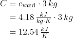\begin{align*} C &= c_\text{vand}\cdot 3\,kg \\ &= 4.18\,\tfrac{kJ}{kg\cdot K}\cdot 3\,kg \\ &= 12.54\,\tfrac{kJ}{K} \end{align*}