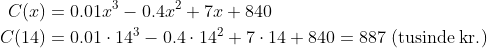 \begin{align*} C(x) &= 0.01x^3-0.4x^2+7x+840 \\ C(14) &=0.01\cdot 14^3-0.4\cdot 14^2+7\cdot 14+840=887\;(\text{tusinde\;kr.}) \end{align*}
