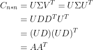 \begin{align*} C_{n*n}&=U\Sigma V^T=U\Sigma U^T\\ &=UDD^TU^T\\ &=(UD)(UD)^T\\&=AA^T\end{align*}