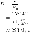 \begin{align*} D &= \frac{v}{H_0} \\ &= \frac{15814\tfrac{m}{s}}{71\tfrac{km}{s\cdot Mpc}} \\ &\approx223\,\text{Mpc} \end{align*}