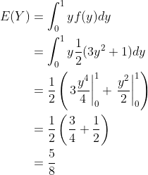 egin{align*} E(Y)&=int_0^1yf(y)dy &=int_0^1yrac{1}{2}(3y^2+1)dy &=rac{1}{2}left(left.3rac{y^4}{4} ight|_0^1+left. rac{y^2}{2} ight|_0^1 ight ) &=rac{1}{2}left(rac{3}{4}+rac{1}{2} ight ) &=rac{5}{8} end{align*}
