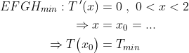 \begin{align*} EFGH_{min}: T\,'(x) &= 0 \;,\;0<x<2 \\\Rightarrow x &=x_0= ... \\ \Rightarrow T\bigl(x_0\bigr) &= T_{min} \end{align*}