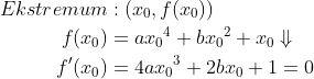 \begin{align*} Ekstremum&:\left ( x_0,f(x_0) \right ) \\ f(x_0) &= a{x_0}^4+b{x_0}^2+x_0\Downarrow \\ f'(x_0) &= 4a{x_0}^3+2bx_0+1=0 \end{align*}