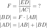 \begin{align*} F&=\frac{|ED|}{|AC|}=\;?\\ |BD|&=F\cdot |AB|\\ |AD|&=|AB|+|BD| \end{align}