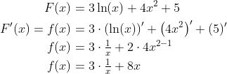 \begin{align*} F(x) &= 3\ln(x)+4x^2+5 \\ F'(x)=f(x) &= 3\cdot \left ( \ln(x) \right )'+\left ( 4x^2 \right )'+(5)' \\ f(x) &= 3\cdot \tfrac{1}{x}+2\cdot 4x^{2-1} \\ f(x) &= 3\cdot \tfrac{1}{x}+8x \\ \end{align*}