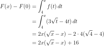 \begin{align*} F(x) - F(0) &= \int_4^xf(t)\,dt \\ &= \int_4^x (3\sqrt{t} - 4t) \,dt \\ &= 2x(\sqrt{x} - x) - 2\cdot 4(\sqrt{4} - 4) \\ &= 2x(\sqrt{x} - x) + 16 \end{align*}