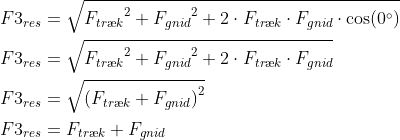 \begin{align*} F3_{res} &= \sqrt{{F_{tr\ae k}}^2+{F_{gnid}}^2+2\cdot F_{tr\ae k}\cdot F_{gnid}\cdot \cos(0^{\circ})} \\ F3_{res} &= \sqrt{{F_{tr\ae k}}^2+{F_{gnid}}^2+2\cdot F_{tr\ae k}\cdot F_{gnid}} \\ F3_{res} &= \sqrt{\left (F_{tr\ae k}+F_{gnid} \right )^2} \\ F3_{res} &= F_{tr\ae k}+F_{gnid} \end{align*}