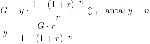 \begin{align*} G &= y\cdot \frac{1-(1+r)^{-n}}{r}\Updownarrow \;,\;\text{ antal}\;y=n \\ y &= \frac{G\cdot r}{1-(1+r)^{-n}} \end{align*}
