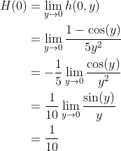 \begin{align*} H(0) &= \lim_{y\rightarrow0}h(0,y) \\ &= \lim_{y\rightarrow0}\frac{1 - \cos(y)}{5y^2} \\ &= -\frac{1}{5}\lim_{y\rightarrow0}\frac{\cos(y)}{y^2} \\ &=\frac{1}{10}\lim_{y\rightarrow0}\frac{\sin(y)}{y} \\ &= \frac{1}{10} \end{align*}