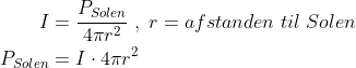 \begin{align*} I &= \frac{P_{Solen}}{4\pi r^2}\;,\;r=afstanden\;til\;Solen \\ P_{Solen} &=I\cdot 4\pi r^2 \end{align*}