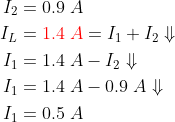 \begin{align*} I_{2} &=0.9\;A\\ I_{L} &= {\color{Red} 1.4\;A}=I_{1}+I_{2}\Downarrow\\ I_{1} &=1.4\;A-I_{2}\Downarrow\\ I_{1} &=1.4\;A-0.9\;A\Downarrow\\ I_{1} &=0.5\;A \end{align*}