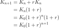 \begin{align*} K_{n+1} &= K_n + rK_n \\ &= K_n(1+r) \\ &= K_0(1+r)^n(1+r) \\ &= K_0(1+r)^{n+1} \end{align*}