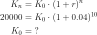 \begin{align*} K_n &= K_0\cdot (1+r)^n \\ 20000 &= K_0\cdot (1+0.04)^{10} \\ K_0 &=\;? \end{align*}