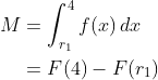 \begin{align*} M &= \int_{r_1}^{4}f(x)\,dx \\ &=F(4)-F(r_1) \end{align*}
