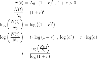 \begin{align*} N(t) &= N_0\cdot (1+r)^t\;,\;1+r>0 \\ \frac{N(t)}{N_0} &= (1+r)^t \\ \log\left ( \frac{N(t)}{N_0} \right ) &= \log\left ( (1+r)^t \right ) \\ \log\left ( \frac{N(t)}{N_0} \right ) &= t\cdot \log\left (1+r \right ) \;,\;\log\left ( a^r \right )=r\cdot \log(a) \\ t &= \frac{ \log\left ( \frac{N(t)}{N_0} \right )}{\log\left (1+r \right )} \end{align*}