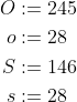 \begin{align*} O &:= 245 \\ o &:= 28 \\ S &:=146 \\ s &:= 28 \end{align*}