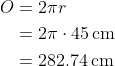 \begin{align*} O &= 2\pi r \\ &=2\pi\cdot45\,\text{cm} \\ &= 282.74\,\text{cm} \end{align*}