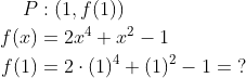 \begin{align*} P &:(1,f(1))\\ f(x) &=2x^4+x^2-1\\ f(1) &=2\cdot (1)^4+(1)^2-1=\;? \end{align*}