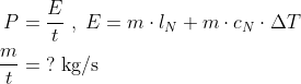 \begin{align*} P &= \frac{E}{t}\;,\;E=m\cdot l_{N}+m\cdot c_N\cdot \Delta T \\ \frac{m}{t} &=\;?\text{ kg/s} \end{align*}