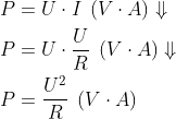 \begin{align*} P &= U\cdot I\;\left ( V\cdot A \right )\Downarrow \\ P &= U\cdot \frac{U}{R}\;\left ( V\cdot A \right )\Downarrow \\ P &= \frac{U^2}{R}\;\left ( V\cdot A \right ) \end{align*}